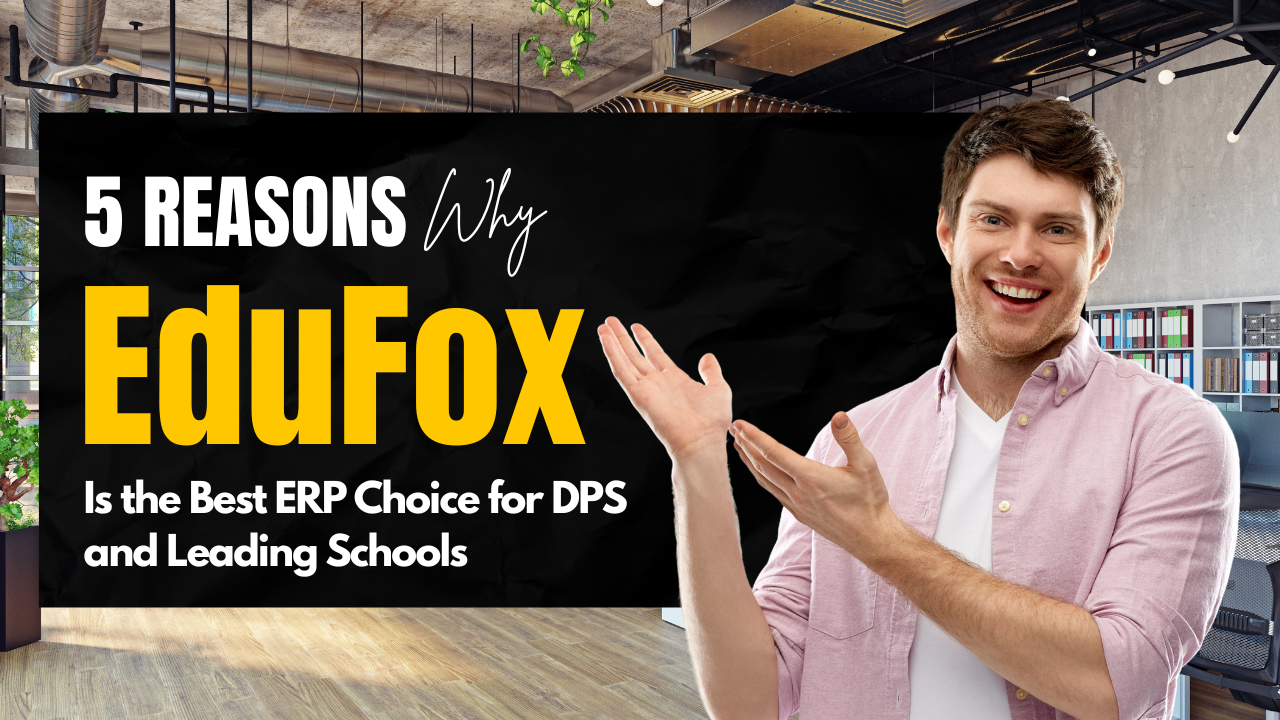5 Reasons Why EduFox Is the Best ERP Choice for DPS and Leading Schools