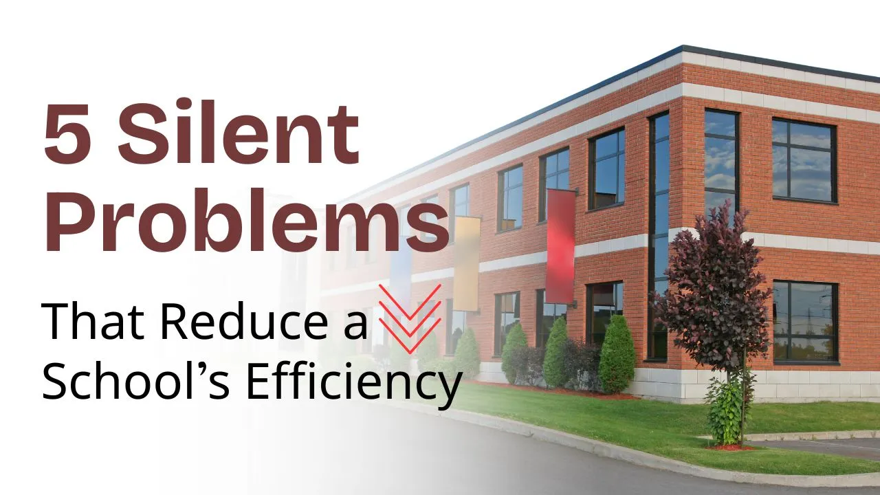 5 Silent Problems That Reduce a School’s Efficiency